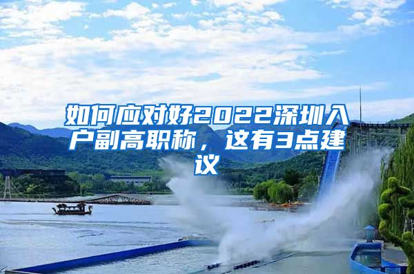 如何应对好2022深圳入户副高职称，这有3点建议