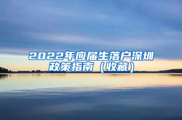 2022年应届生落户深圳政策指南（收藏）