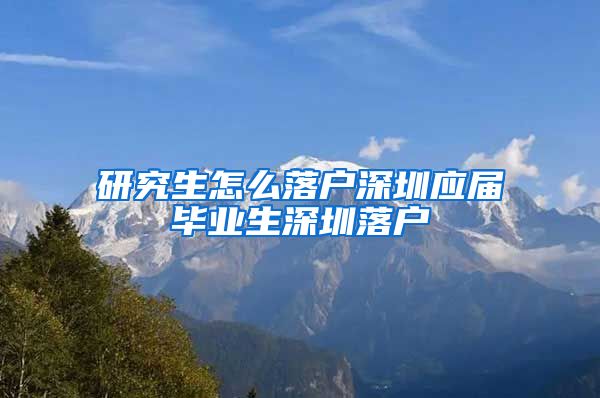 研究生怎么落户深圳应届毕业生深圳落户