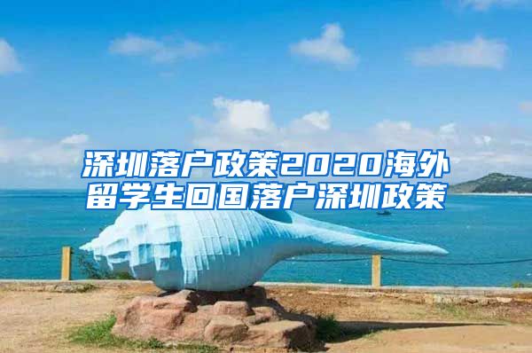 深圳落户政策2020海外留学生回国落户深圳政策