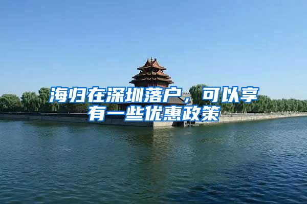 海归在深圳落户，可以享有一些优惠政策