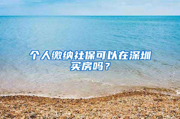 个人缴纳社保可以在深圳买房吗？
