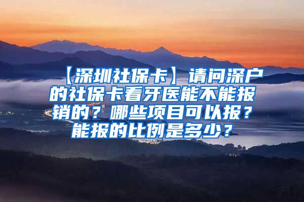 【深圳社保卡】请问深户的社保卡看牙医能不能报销的？哪些项目可以报？能报的比例是多少？