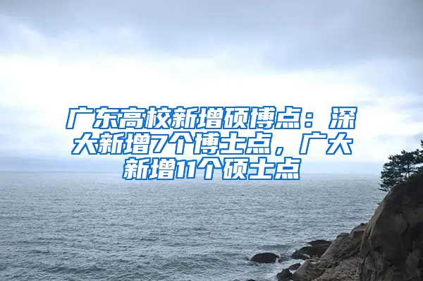 广东高校新增硕博点：深大新增7个博士点，广大新增11个硕士点