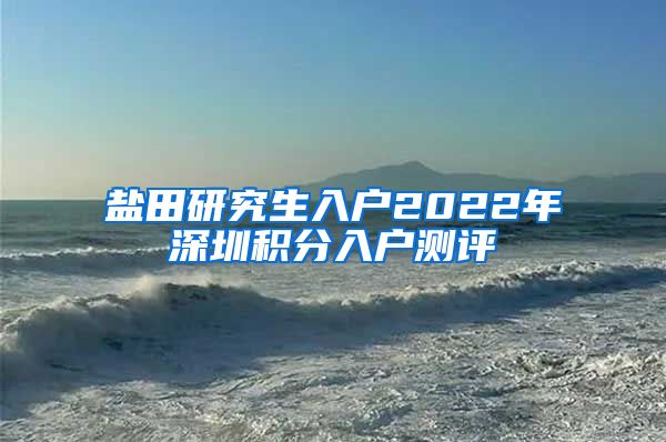 盐田研究生入户2022年深圳积分入户测评