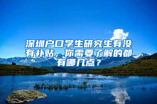 深圳户口学生研究生有没有补贴，你需要了解的都有哪几点？