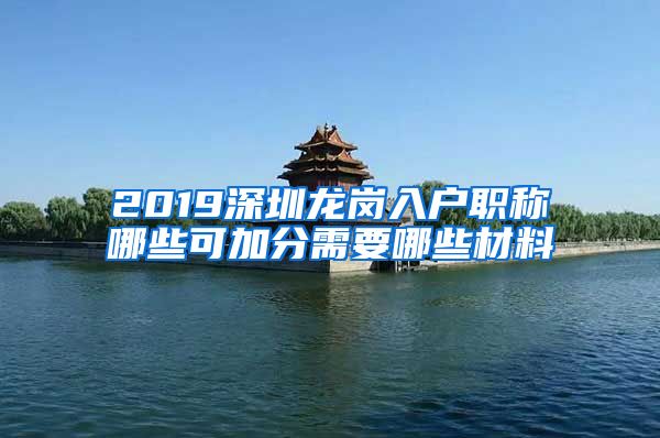 2019深圳龙岗入户职称哪些可加分需要哪些材料