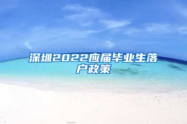 深圳2022应届毕业生落户政策