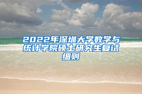 2022年深圳大学数学与统计学院硕士研究生复试细则