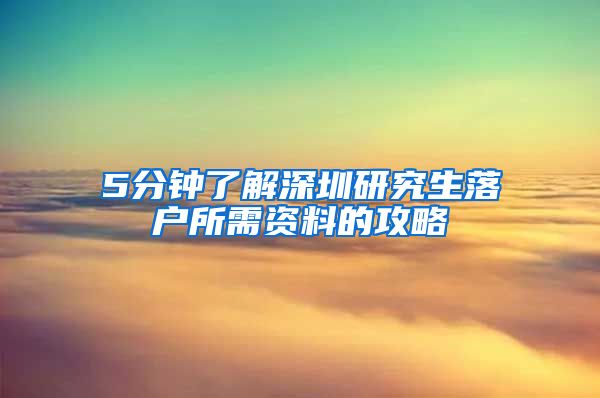 5分钟了解深圳研究生落户所需资料的攻略