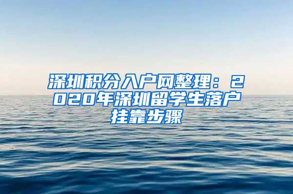 深圳积分入户网整理：2020年深圳留学生落户挂靠步骤