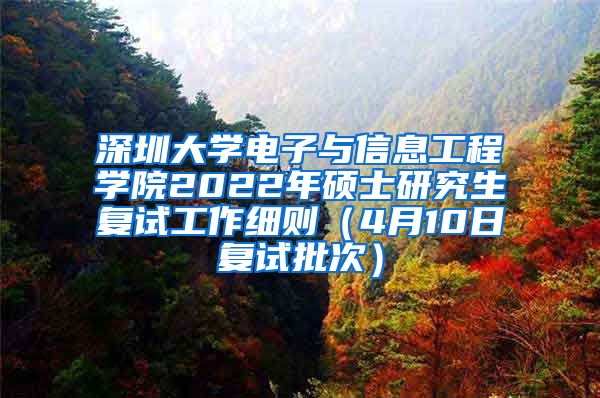 深圳大学电子与信息工程学院2022年硕士研究生复试工作细则（4月10日复试批次）