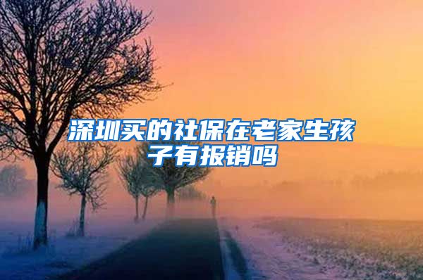 深圳买的社保在老家生孩子有报销吗