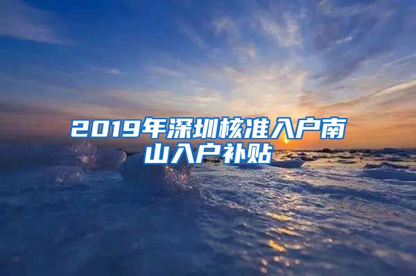 2019年深圳核准入户南山入户补贴