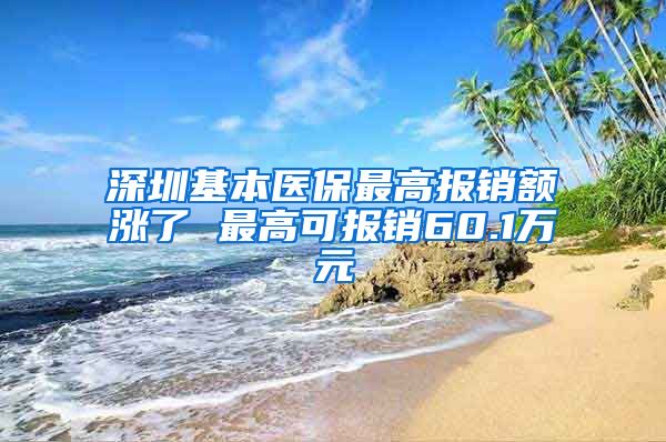 深圳基本医保最高报销额涨了 最高可报销60.1万元