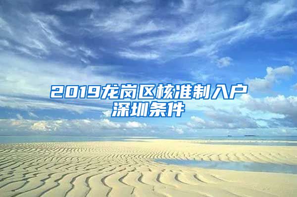 2019龙岗区核准制入户深圳条件