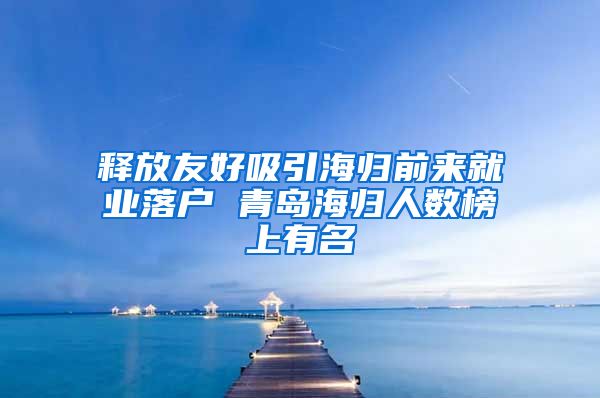 释放友好吸引海归前来就业落户 青岛海归人数榜上有名