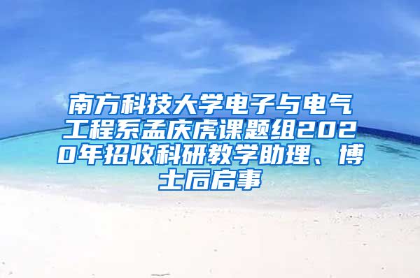 南方科技大学电子与电气工程系孟庆虎课题组2020年招收科研教学助理、博士后启事