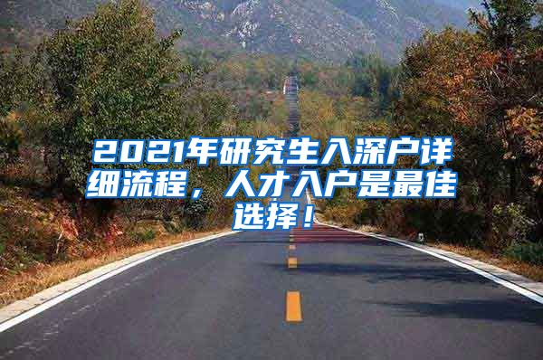 2021年研究生入深户详细流程，人才入户是最佳选择！