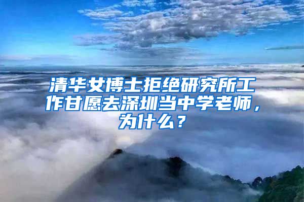清华女博士拒绝研究所工作甘愿去深圳当中学老师，为什么？