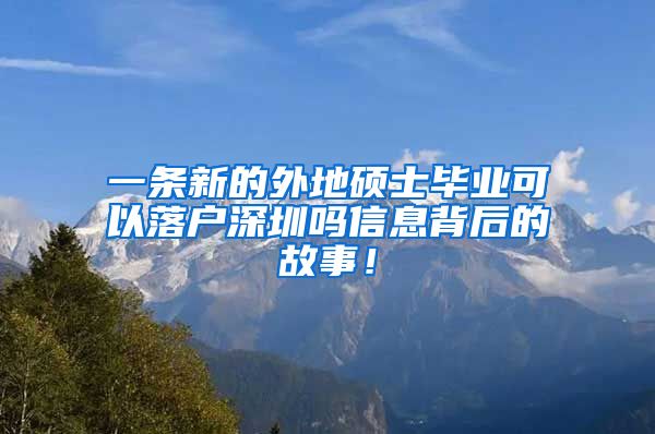 一条新的外地硕士毕业可以落户深圳吗信息背后的故事！