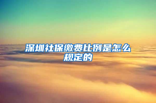 深圳社保缴费比例是怎么规定的