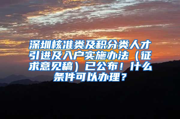 深圳核准类及积分类人才引进及入户实施办法（征求意见稿）已公布！什么条件可以办理？