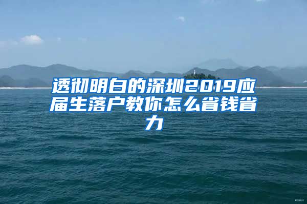 透彻明白的深圳2019应届生落户教你怎么省钱省力