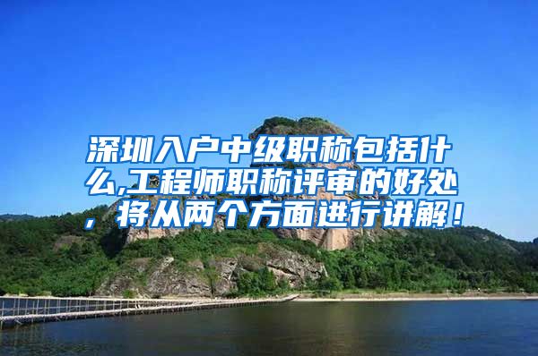 深圳入户中级职称包括什么,工程师职称评审的好处，将从两个方面进行讲解！