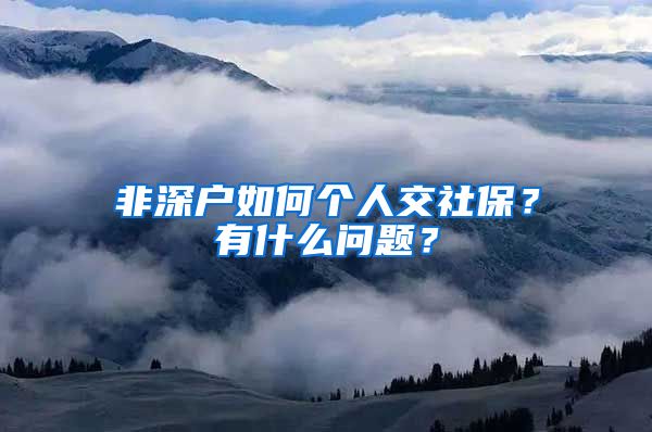 非深户如何个人交社保？有什么问题？