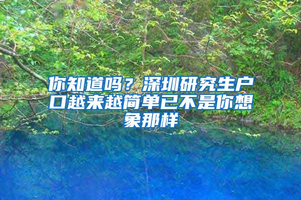 你知道吗？深圳研究生户口越来越简单已不是你想象那样