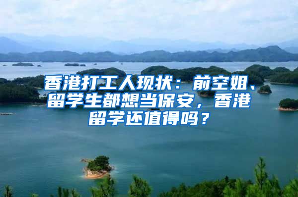 香港打工人现状：前空姐、留学生都想当保安，香港留学还值得吗？