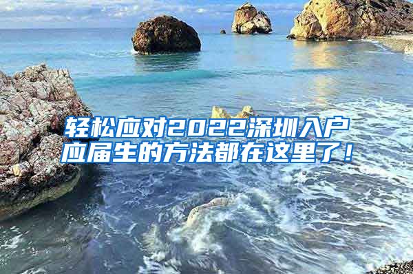 轻松应对2022深圳入户应届生的方法都在这里了！