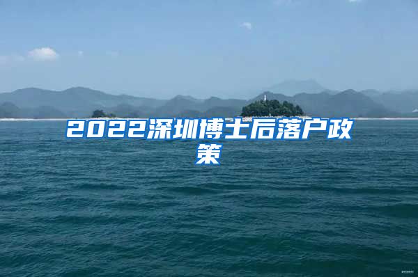 2022深圳博士后落户政策