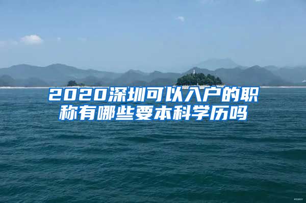 2020深圳可以入户的职称有哪些要本科学历吗