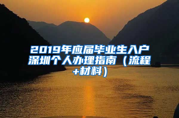 2019年应届毕业生入户深圳个人办理指南（流程+材料）