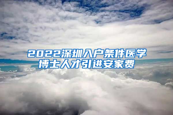 2022深圳入户条件医学博士人才引进安家费