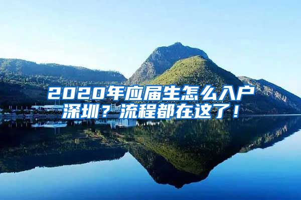 2020年应届生怎么入户深圳？流程都在这了！