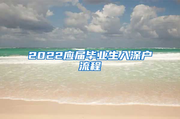 2022应届毕业生入深户流程