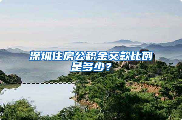 深圳住房公积金交款比例是多少？