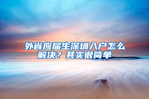 外省应届生深圳入户怎么解决？其实很简单