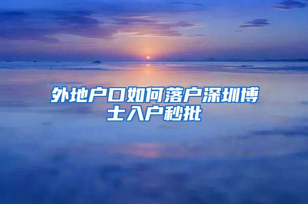 外地户口如何落户深圳博士入户秒批