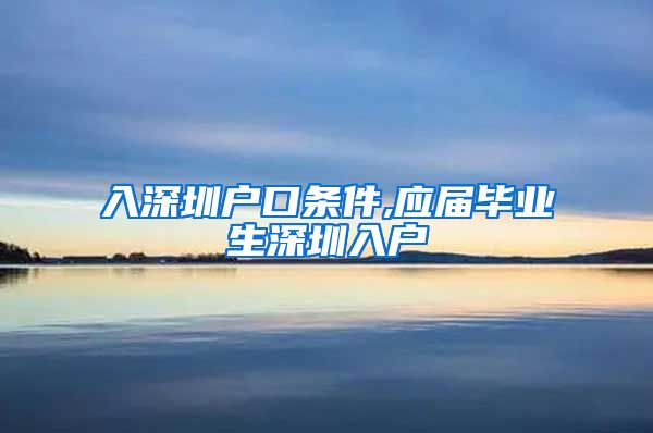 入深圳户口条件,应届毕业生深圳入户