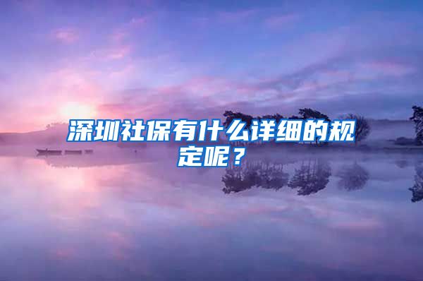 深圳社保有什么详细的规定呢？