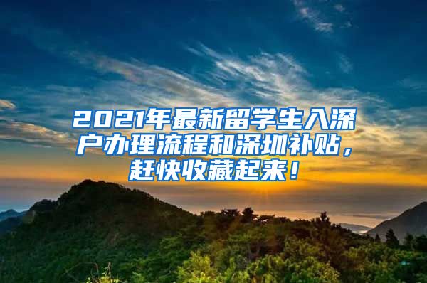 2021年最新留学生入深户办理流程和深圳补贴，赶快收藏起来！