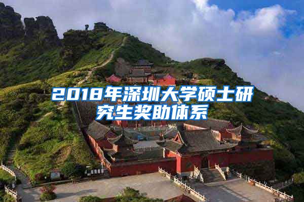 2018年深圳大学硕士研究生奖助体系