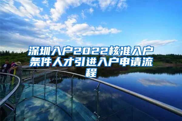 深圳入户2022核准入户条件人才引进入户申请流程