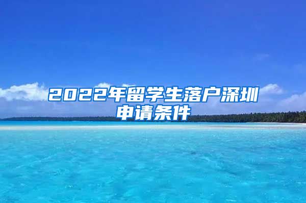 2022年留学生落户深圳申请条件