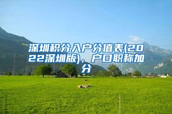 深圳积分入户分值表(2022深圳版)，户口职称加分