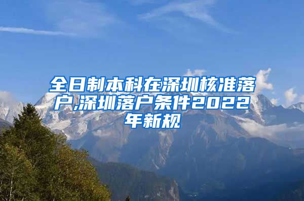 全日制本科在深圳核准落户,深圳落户条件2022年新规